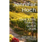 SANCERRE TRAVEL GUIDE 2026: Discover France’s Iconic Wine Village: Vineyards, Loire Valley Wineries, Scenic Walks, Food & Local Travel Tips