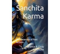 Sanchita Karma: The Reservoir of Past Actions (The Karma Chronicles: Navigating the Dimensions of Action and Consequence)