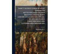 Sanct Alexius Leben in acht gereimten mittelhochdeutschen Behandlungen; nebst geschichtlicher Einleitung so wie deutchen griechischen und lateinischen Anhängen;