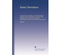 Sanct Servatius: oder, Wie das erste Reis in deutscher Zunge geimpft wurde. Ein Beitrag zur Kenntnis des religiösen und literarischen Lebens in Deutschland im elften und zwölften Jahrhundert
