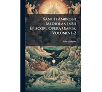 Sancti Ambrosii Mediolanensii Episcopi, Opera Omnia, Volumes 1-2