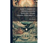Sancti Ambrosii Mediolanensii Episcopi, Opera Omnia, Volumes 1-2