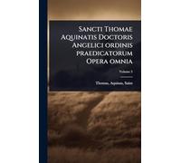 Sancti Thomae Aquinatis Doctoris Angelici ordinis praedicatorum Opera omnia
