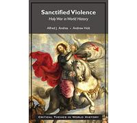 Sanctified Violence: Holy War in World History (Critical Themes in World History)