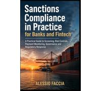 Sanctions Compliance in Practice for Banks and Fintech: A Practical Guide to Screening, Risk Controls, Payment Monitoring, Governance and Regulatory Response