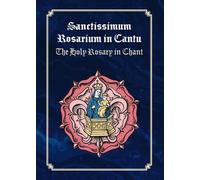 Sanctissimum Rosarium in Cantu: The Holy Rosary in Chant