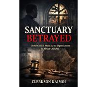 Sanctuary Betrayed: Global Clerical Abuse and the Urgent Lessons for African Churches.