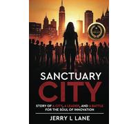 Sanctuary City: Story of A City, A Leader, and a Battle for the Soul of Innovation