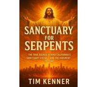 Sanctuary for Serpents: The True Agenda Behind California’s Sanctuary Status - And the Judgment to Come
