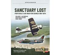 Sanctuary Lost: Portugal's Air War for Guinea 1961-1974 Volume 1: Outbreak and Escalation (1961-1966) (Africa@War)