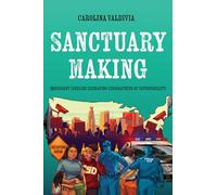 Sanctuary Making: Immigrant Families Reshaping Geographies of Deportability