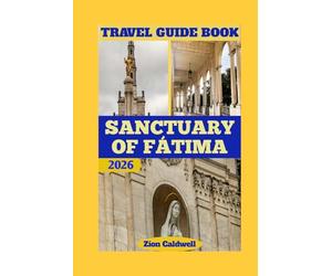 Sanctuary Of Fátima Travel Guide: Journey Through Faith, History, And Peace (World Tour)
