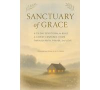 SANCTUARY OF GRACE: A 33-Day Devotional to Build a Christ-Centred Home Through Faith, Prayer, and Love (33-Day Christian Devotionals)