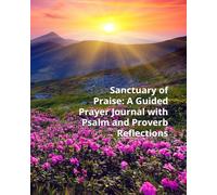 Sanctuary of Praise: A Guided Prayer Journal with Psalm & Proverb Reflections