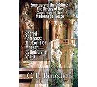 Sanctuary of the Sublime: The History of the Sanctuary of the Madonna del Bosco: Sacred Compass: The Light Of Modern Catholicism Vol.51