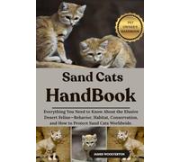 SAND CATS HANDBOOK: Everything You Need to Know About the Elusive Desert Feline-Behavior, Habitat, Conservation, and How to Protect Sand Cats Worldwide.