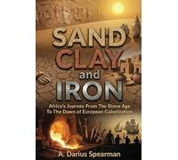 Sand, Clay, and Iron: Africa’s Journey from the Stone Age to the Dawn of European Colonization