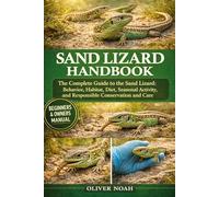 SAND LIZARD HANDBOOK: The Complete Guide to the Sand Lizard: Behavior, Habitat, Diet, Seasonal Activity, and Responsible Conservation and Care