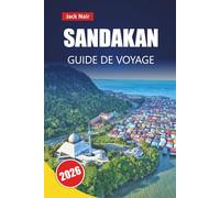 SANDAKAN GUIDE DE VOYAGE 2026: Découvrez des trésors cachés, des rencontres avec la faune, la cuisine locale et les expériences culturelles à Bornéo
