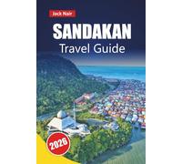 SANDAKAN TRAVEL GUIDE 2026: Explore Hidden Gems, Wildlife Encounters, Local Cuisine, and Cultural Experiences in Borneo