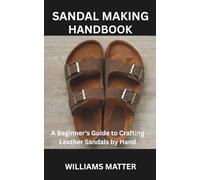 SANDAL MAKING HANDBOOK: A Beginner's Guide to Crafting Leather Sandals by Hand