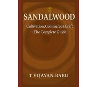 Sandalwood: Cultivation, Commerce & Craft - The Complete Guide (Green Gold Series)