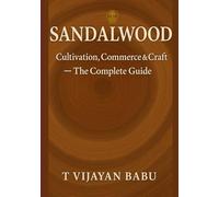 Sandalwood: Cultivation, Commerce & Craft - The Complete Guide (Green Gold Series)