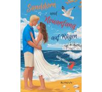 Sanddorn und Neuanfang auf Rügen: Ein Sommer voller Liebe, Freundschaft und Geheimnisse in Sellin (Kurzroman)