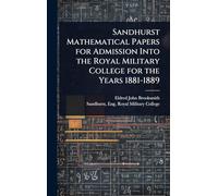 Sandhurst Mathematical Papers for Admission Into the Royal Military College for the Years 1881-1889