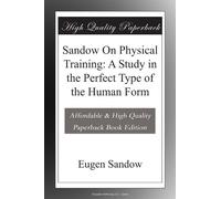 Sandow On Physical Training: A Study in the Perfect Type of the Human Form