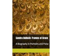 Sandra Bullock: Frames of Grace: A Biography in Portraits and Poise