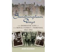 Sandringham Days: The Domestic Life of the Royal Family in Norfolk, 1862-1952