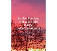 Sandro Rondena Nei suoi occhi il bagliore della Sua bellezza