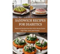 Sandwich Recipes for Diabetics: Balanced Sandwiches Built With Whole Grains High Fiber, and Lean Protein
