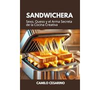 Sandwichera: Sexo, Queso y el Arma Secreta de la Cocina Creativa