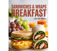 Sandwiches & Wraps For Breakfast: Quick, Easy, and Flavor-Packed Breakfast Sandwich & Wrap Recipes for Busy Mornings and Brunch Lovers (The Ultimate Breakfast Recipes Collection)