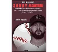 Sandy Alcantara Kids Biography: The Fast Arm from the Dominican Republic - How a Young Boy with Big Dreams Became a Major League Pitching Star