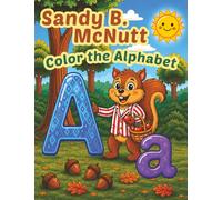 Sandy B. McNutt: Color the Alphabet: A Fun A to Z Coloring Book for Kids Ages 3-5 with Cute Woodland Animals and Easy Learning Pages
