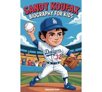 SANDY KOUFAX BIOGRAPHY FOR KIDS: The Inspiring Story of the Boy Who Became a Baseball Legend (Amazing Sports Biographies For Kids)