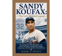 SANDY KOUFAX: The Left-Handed Legend: The Inspiring Story of His Remarkable Career, Historic Dominance, Championship Triumphs, Lasting Legacy, and Enduring Place in Baseball History