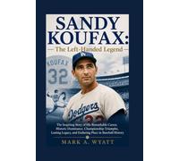 SANDY KOUFAX: The Left-Handed Legend: The Inspiring Story of His Remarkable Career, Historic Dominance, Championship Triumphs, Lasting Legacy, and Enduring Place in Baseball History