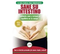 Sane su intestino: restaure naturalmente el equilibrio en su cuerpo. Dieta: guía definitiva para sanar su intestino permeable + 50 recetas restaurativas (libro en español / Gut Healing Diet Book)