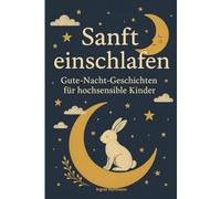 Sanft einschlafen - 50 liebevolle Gute-Nacht-Geschichten für hochsensible Kinder: Vorlesegeschichten zum Runterkommen, Entspannen und Geborgenfühlen - für Kinder von 3-8 Jahren