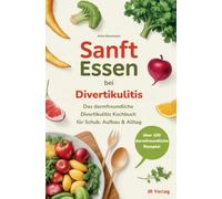Sanft essen bei Divertikulitis: Das darmfreundliche Divertikulitis Kochbuch für Schub, Aufbau & Alltag