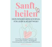 Sanft heilen - Dein inneres Kind Journal für Liebe & Selbstwert: Geführtes Schreibjournal in 5 Phasen mit innerem Kind Arbeit, Affirmationen & Übungen ... Verbindung zu dir selbst. (Sorry, Universum!)