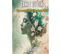 Sanft mit dir - Wege zu mehr Selbstmitgefühl und innerer Stärke: Achtsamkeit, Selbstliebe, emotionale Heilung, innere Ruhe, Gelassenheit, ... - Bücher für innere Ruhe und mentale Stärke)