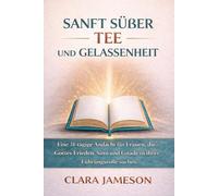 SANFT SÜßER TEE UND GELASSENHEIT: Eine 31-tägige Andacht für Frauen, die Gottes Frieden, Sinn und Gnade in ihrer Führungsrolle suchen.