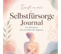 Sanft zu mir - Selbstfürsorge Journal für Menschen, die sich selbst oft vergessen: Zum Ausfüllen & Reflektieren | Ideal, um zu sich selbst zurückzukommen