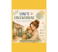 Sanfte Eingewöhnung im Kindergarten (0-6 Jahre): Ohne Tränen durch die Kita-Zeit - Wie du dein Kind bindungsstark begleitest, Trennungsangst löst und einen sicheren Start ermöglichst (Starke Kinder)