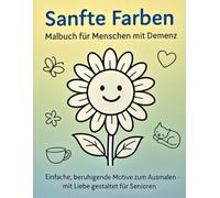 „Sanfte Farben“ Malbuch für Menschen mit Demenz: Einfache, beruhigende Motive zum Ausmalen - mit Liebe gestaltet für Senioren